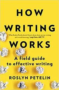 How Writing Works: A Field Guide to Effective Writing