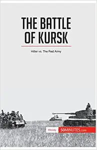 The Battle of Kursk: Hitler vs. The Red Army