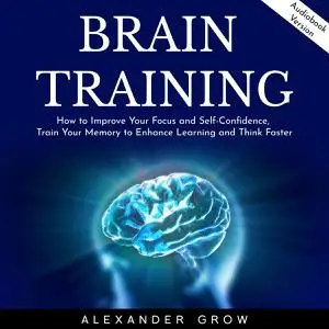 Brain Training: How to Improve Your Focus and Self-Confidence... [Audiobook]