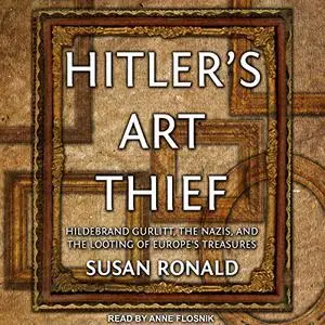 Hitler's Art Thief: Hildebrand Gurlitt, the Nazis, and the Looting of Europe's Treasures [Audiobook]