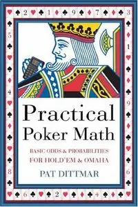 Pat Dittmar. Practical Poker Math: Basic Odds & Probabilities for Hold'Em and Omaha 