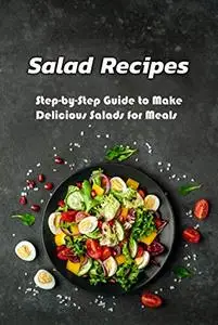 Salad Recipes: Step-by-Step Guide to Make Delicious Salads for Meals