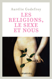 Les Religions, le sexe et nous - Aurélie Godefroy