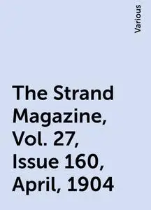 «The Strand Magazine, Vol. 27, Issue 160, April, 1904» by Various