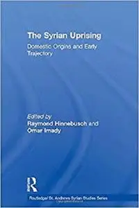 The Syrian Uprising: Domestic Origins and Early Trajectory