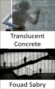 «Translucent Concrete» by Fouad Sabry