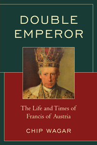 Double Emperor : The Life and Times of Francis of Austria