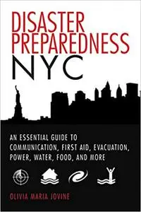 Disaster Preparedness NYC: An Essential Guide to Communication, First Aid, Evacuation, Power, Water, Food, and More befo