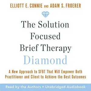 The Solution Focused Brief Therapy Diamond: A New Approach to SFBT That Will Empower Both Practitioner and Client [Audiobook]