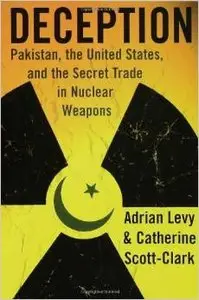 Deception: Pakistan, the United States, and the Secret Trade in Nuclear Weapons by Catherine Scott-Clark