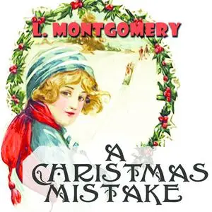 «The Christmas Mistake» by Lucy Maud Montgomery