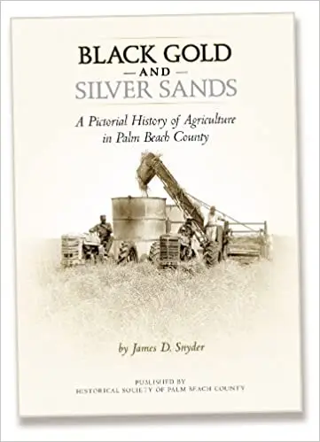 Black Gold and Silver Sands: A Pictorial History of Agriculture in Palm Beach County