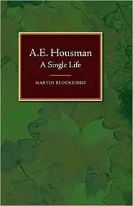A. E. Housman: A Single Life