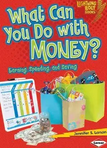 "What Can You Do with Money?: Earning, Spending, and Saving" by Jennifer S. Larson