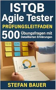 ISTQB Agile Tester Prüfungsleitfaden: 500 Übungsfragen mit Detaillierten Erklärungen