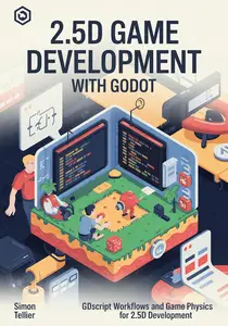 2.5D game development with Godot : GDScript Workflows and Game Physics for 2.5D Development