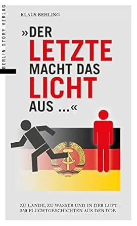 Der Letzte macht das Licht aus...: Zu Lande, zu Wasser und in der Luft - 250 Fluchtgeschichten aus der DDR