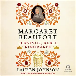 Margaret Beaufort: Survivor, Rebel, Kingmaker