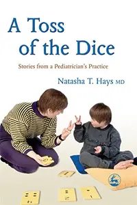 A Toss Of The Dice: Stories From A Pediatrician's Practice
