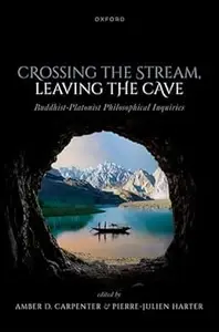 Crossing the Stream, Leaving the Cave: Buddhist-Platonist Philosophical Inquiries