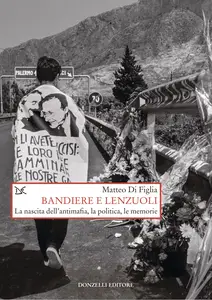 Bandiere e lenzuoli. La nascita dell'antimafia, la politica, le memorie - Matteo Di Figlia