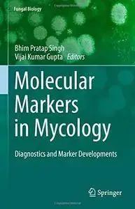 Molecular Markers in Mycology: Diagnostics and Marker Developments (Fungal Biology) [Repost]