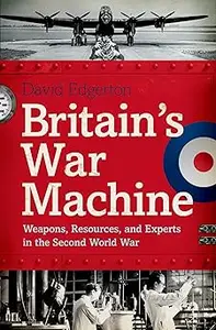 Britain's War Machine: Weapons, Resources, and Experts in the Second World War