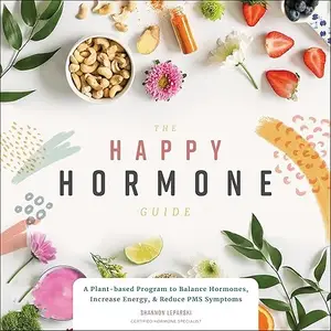 The Happy Hormone Guide: A Plant-Based Program to Balance Hormones, Increase Energy, & Reduce PMS Symptoms [Audiobook]