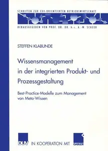 Wissensmanagement in der integrierten Produkt- und Prozessgestaltung: Best-Practice-Modelle zum Management von Meta-Wissen