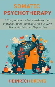 Somatic Psychotherapy: A Comprehensive Guide to Relaxation and Meditation Techniques