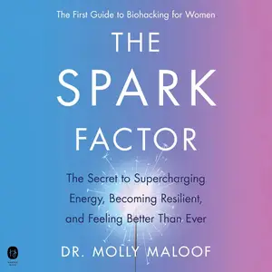 The Spark Factor: The Secret to Supercharging Energy, Becoming Resilient, and Feeling Better Than Ever