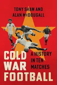 Cold War Football: A History in Ten Matches