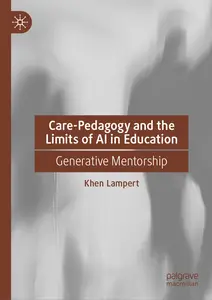 Care-Pedagogy and the Limits of AI in Education: Generative Mentorship - Khen Lampert