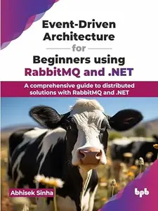 Event-Driven Architecture for Beginners using RabbitMQ and .NET: A comprehensive guide to distributed solutions with RabbitMQ