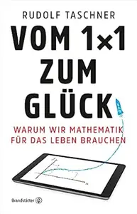 Vom 1x1 zum Glück: Warum wir Mathematik für das Leben brauchen