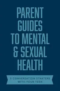 Parent Guides to Mental & Sexual Health: 5 Conversation Starters