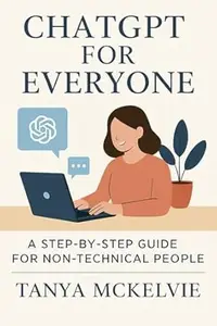 ChatGPT for Everyone: A Step-by-Step Guide for Non-Technical People