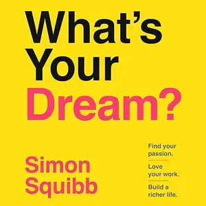 What's Your Dream?: Find Your Passion. Love Your Work. Build a Richer Life. [Audiobook]