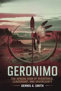 GERONIMO: The Apache Icon of Resistance, Leadership, and Sovereignty