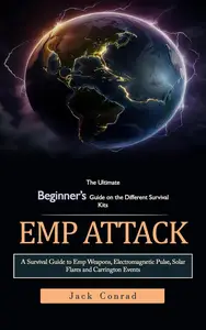 Emp Attack: The Ultimate Beginner’s Guide on the Different Survival Kits (A Survival Guide to Emp Weapons, Electromagnetic