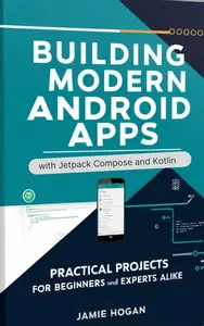 Building Modern Android Apps with Jetpack Compose and Kotlin