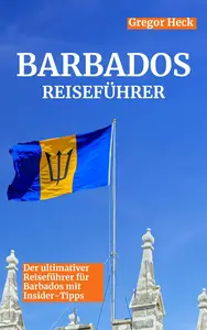Barbados Reiseführer: Ultimativer Barbados Reiseführer 2024 mit detaillierter Reisekarte