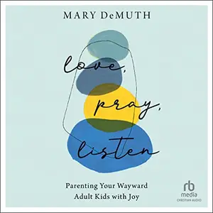 Love, Pray, Listen: Parenting Your Wayward Adult Kids with Joy [Audiobook]