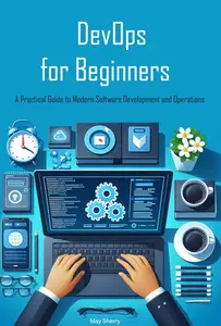 DevOps for Beginners: A Practical Guide to Modern Software Development and Operations