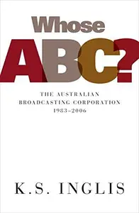 Whose ABC? : The Australian Broadcasting Corporation 1983–2006