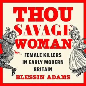 Thou Savage Woman: Female Killers in Early Modern Britain [Audiobook]