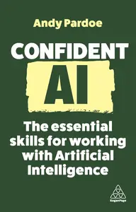 Confident AI: The Essential Skills for Working With Artificial Intelligence