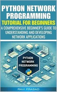 Python Network Programming Tutorial For Beginners: A Comprehensive Beginner’s Guide to Understanding and Developing Network