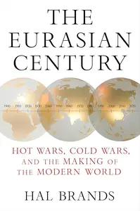 The Eurasian Century: Hot Wars, Cold Wars, and the Making of the Modern World