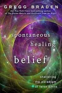 The Spontaneous Healing of Belief: Shattering the Paradigm of False Limits (Repost)